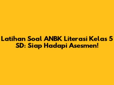 Latihan Soal ANBK Literasi Kelas 5 SD: Siap Hadapi Asesmen!