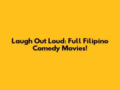 Laugh Out Loud: Full Filipino Comedy Movies!
