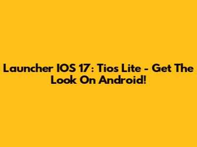 Launcher IOS 17: Tios Lite - Get The Look On Android!