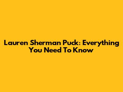 Lauren Sherman Puck: Everything You Need To Know