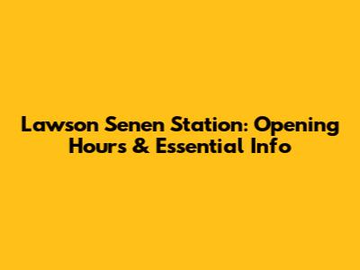 Lawson Senen Station: Opening Hours & Essential Info