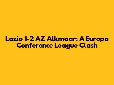 Lazio 1-2 AZ Alkmaar: A Europa Conference League Clash