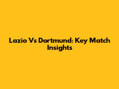 Lazio Vs Dortmund: Key Match Insights