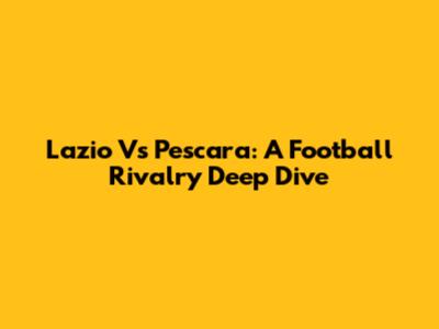 Lazio Vs Pescara: A Football Rivalry Deep Dive
