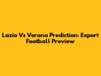 Lazio Vs Verona Prediction: Expert Football Preview