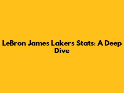 LeBron James' Lakers Stats: A Deep Dive