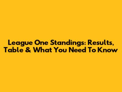 League One Standings: Results, Table & What You Need To Know
