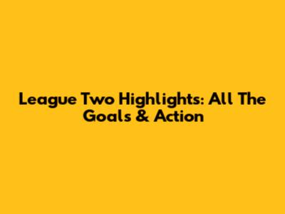 League Two Highlights: All The Goals & Action