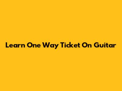 Learn "One Way Ticket" On Guitar