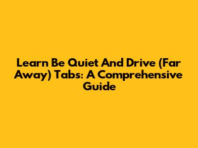 Learn 'Be Quiet And Drive (Far Away)' Tabs: A Comprehensive Guide