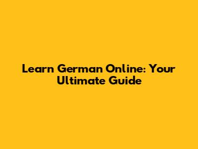 Learn German Online: Your Ultimate Guide