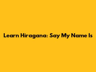 Learn Hiragana: Say "My Name Is"