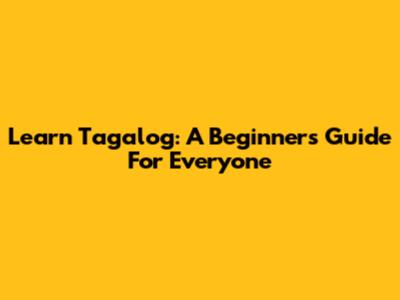 Learn Tagalog: A Beginner's Guide For Everyone