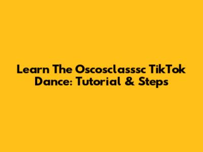 Learn The Oscosclasssc TikTok Dance: Tutorial & Steps