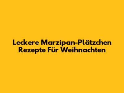 Leckere Marzipan-Plätzchen Rezepte Für Weihnachten