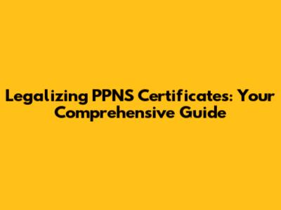Legalizing PPNS Certificates: Your Comprehensive Guide
