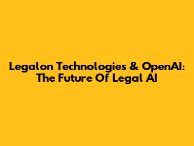 Legalon Technologies & OpenAI: The Future Of Legal AI