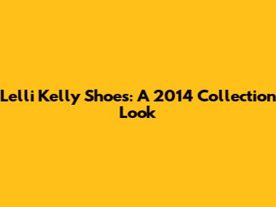 Lelli Kelly Shoes: A 2014 Collection Look