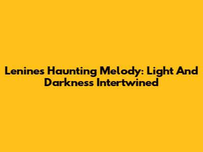 Lenine's Haunting Melody: Light And Darkness Intertwined