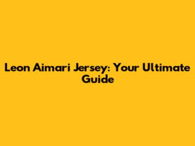Leon Aimari Jersey: Your Ultimate Guide
