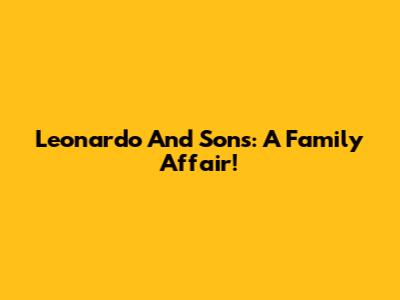 Leonardo And Sons: A Family Affair!