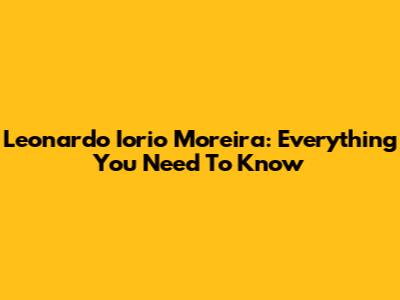 Leonardo Iorio Moreira: Everything You Need To Know
