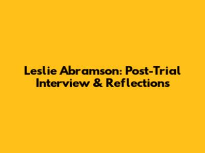 Leslie Abramson: Post-Trial Interview & Reflections