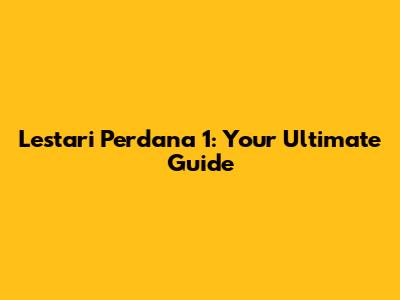 Lestari Perdana 1: Your Ultimate Guide
