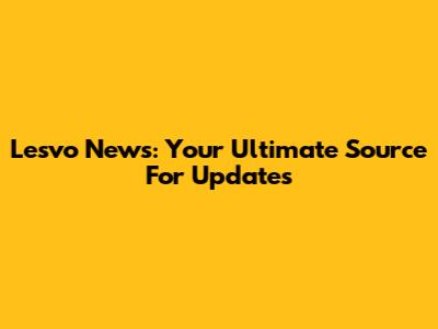 Lesvo News: Your Ultimate Source For Updates