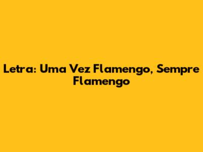 Letra: Uma Vez Flamengo, Sempre Flamengo