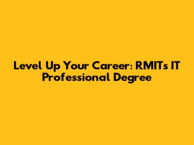 Level Up Your Career: RMIT's IT Professional Degree
