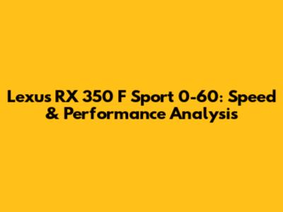 Lexus RX 350 F Sport 0-60: Speed & Performance Analysis