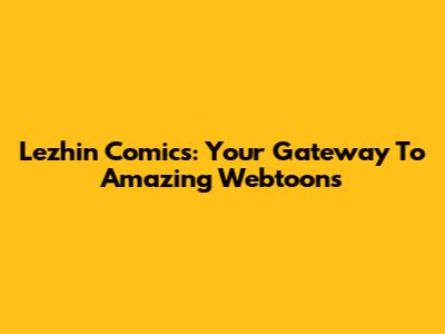 Lezhin Comics: Your Gateway To Amazing Webtoons