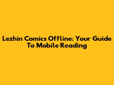 Lezhin Comics Offline: Your Guide To Mobile Reading