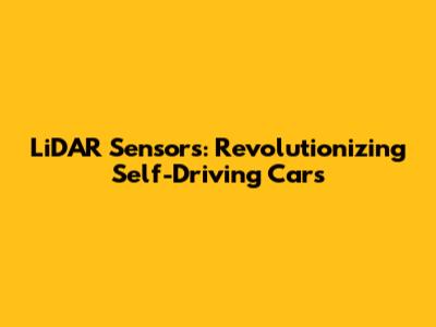 LiDAR Sensors: Revolutionizing Self-Driving Cars