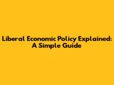 Liberal Economic Policy Explained: A Simple Guide
