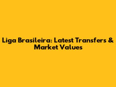 Liga Brasileira: Latest Transfers & Market Values