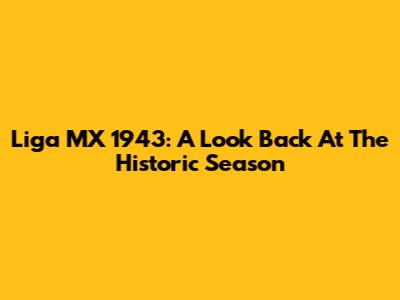 Liga MX 1943: A Look Back At The Historic Season