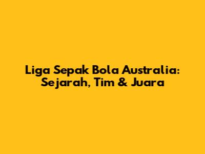 Liga Sepak Bola Australia: Sejarah, Tim & Juara