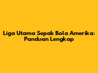 Liga Utama Sepak Bola Amerika: Panduan Lengkap