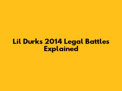 Lil Durk's 2014 Legal Battles Explained
