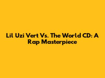 Lil Uzi Vert Vs. The World CD: A Rap Masterpiece