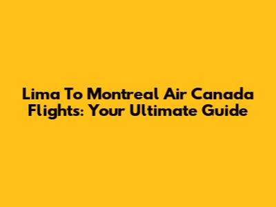 Lima To Montreal Air Canada Flights: Your Ultimate Guide