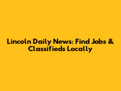 Lincoln Daily News: Find Jobs & Classifieds Locally