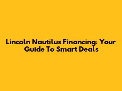 Lincoln Nautilus Financing: Your Guide To Smart Deals
