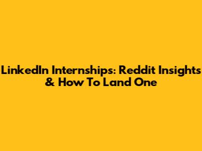 LinkedIn Internships: Reddit Insights & How To Land One