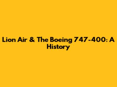 Lion Air & The Boeing 747-400: A History