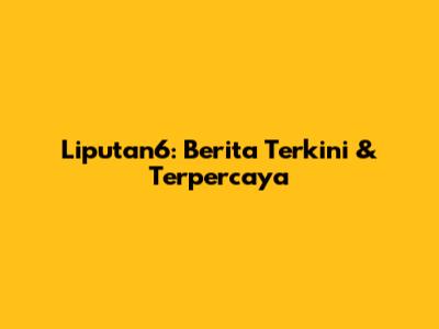 Liputan6: Berita Terkini & Terpercaya