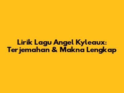 Lirik Lagu Angel Kyleaux: Terjemahan & Makna Lengkap