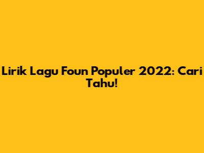 Lirik Lagu Foun Populer 2022: Cari Tahu!